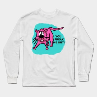 You freak me out! Long Sleeve T-Shirt